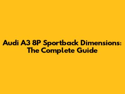 Audi A3 8P Sportback Dimensions: The Complete Guide
