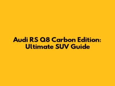 Audi RS Q8 Carbon Edition: Ultimate SUV Guide