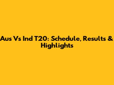 Aus Vs Ind T20: Schedule, Results & Highlights
