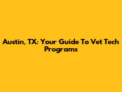 Austin, TX: Your Guide To Vet Tech Programs
