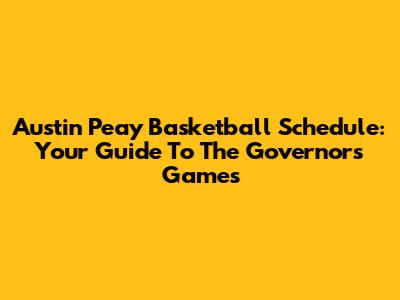 Austin Peay Basketball Schedule: Your Guide To The Governors' Games