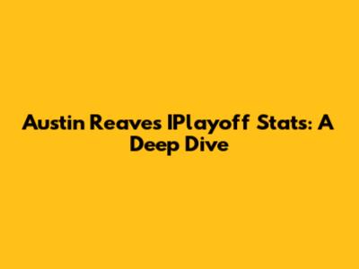 Austin Reaves' IPlayoff Stats: A Deep Dive