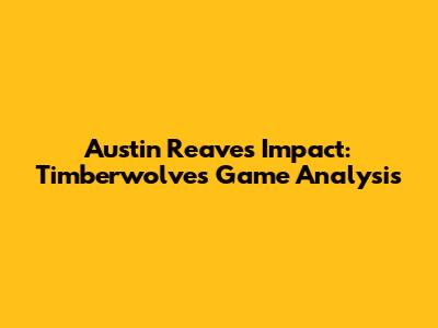 Austin Reaves' Impact: Timberwolves Game Analysis