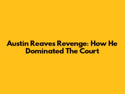 Austin Reaves' Revenge: How He Dominated The Court