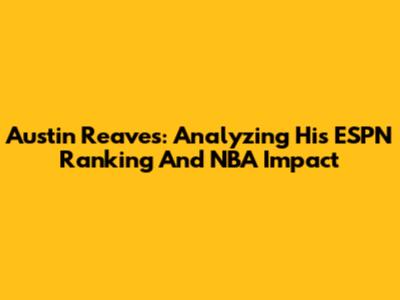 Austin Reaves: Analyzing His ESPN Ranking And NBA Impact