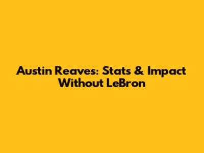 Austin Reaves: Stats & Impact Without LeBron