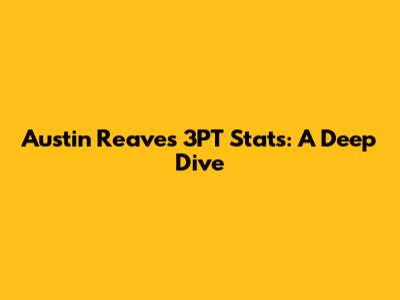 Austin Reaves 3PT Stats: A Deep Dive