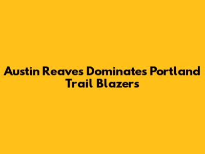 Austin Reaves Dominates Portland Trail Blazers