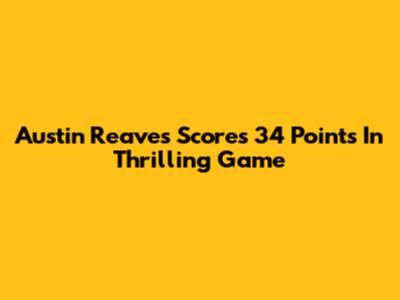 Austin Reaves Scores 34 Points In Thrilling Game