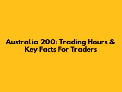 Australia 200: Trading Hours & Key Facts For Traders