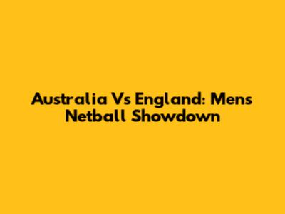 Australia Vs England: Men's Netball Showdown