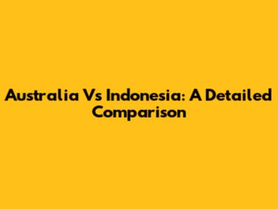 Australia Vs Indonesia: A Detailed Comparison