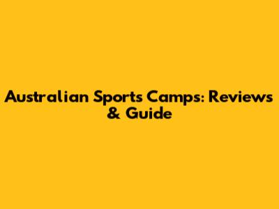 Australian Sports Camps: Reviews & Guide