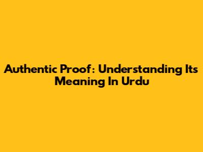 Authentic Proof: Understanding Its Meaning In Urdu