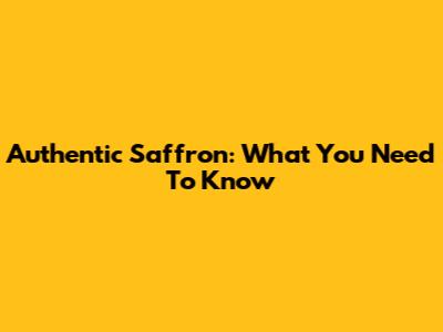Authentic Saffron: What You Need To Know