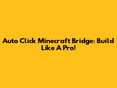 Auto Click Minecraft Bridge: Build Like A Pro!