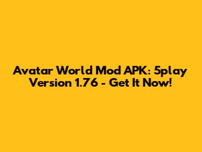 Avatar World Mod APK: 5play Version 1.76 - Get It Now!