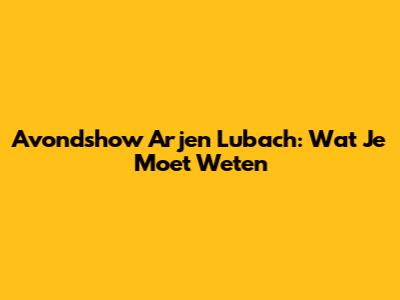 Avondshow Arjen Lubach: Wat Je Moet Weten