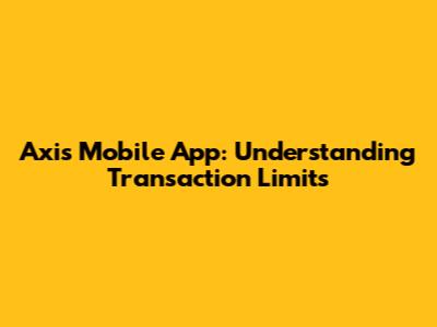 Axis Mobile App: Understanding Transaction Limits