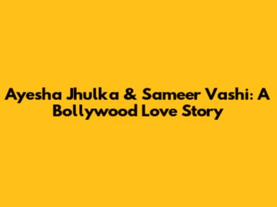 Ayesha Jhulka & Sameer Vashi: A Bollywood Love Story