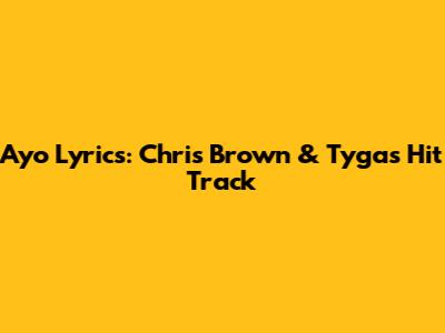 Ayo Lyrics: Chris Brown & Tyga's Hit Track