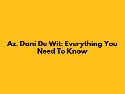 Az. Dani De Wit: Everything You Need To Know