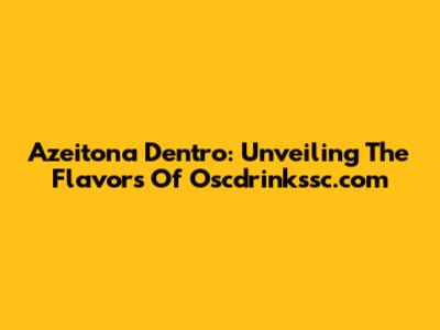 Azeitona Dentro: Unveiling The Flavors Of Oscdrinkssc.com