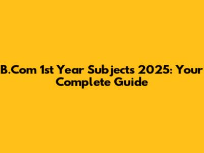 B.Com 1st Year Subjects 2025: Your Complete Guide