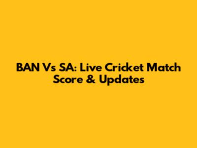 BAN Vs SA: Live Cricket Match Score & Updates