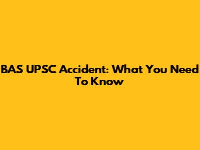 BAS UPSC Accident: What You Need To Know