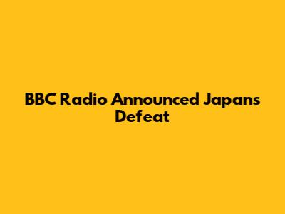 BBC Radio Announced Japan's Defeat