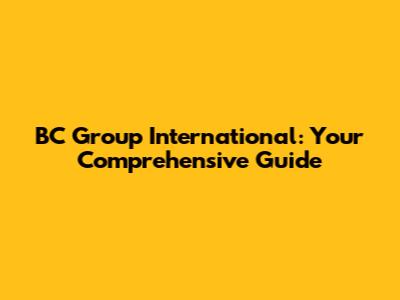 BC Group International: Your Comprehensive Guide