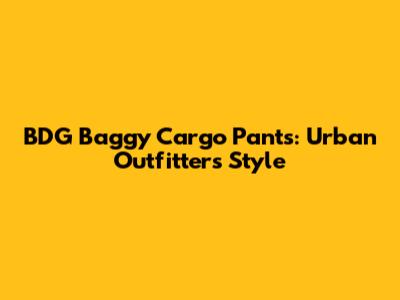 BDG Baggy Cargo Pants: Urban Outfitters Style