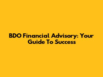 BDO Financial Advisory: Your Guide To Success