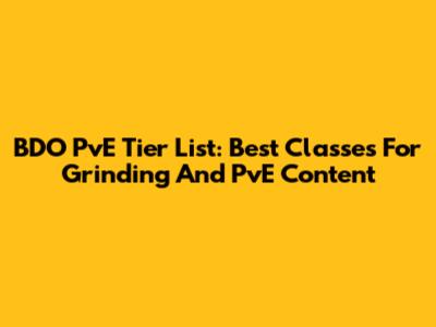 BDO PvE Tier List: Best Classes For Grinding And PvE Content
