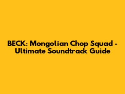 BECK: Mongolian Chop Squad - Ultimate Soundtrack Guide