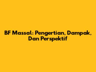 BF Massal: Pengertian, Dampak, Dan Perspektif