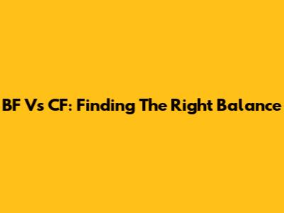 BF Vs CF: Finding The Right Balance