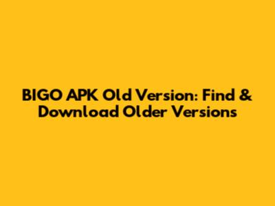 BIGO APK Old Version: Find & Download Older Versions