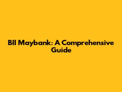 BII Maybank: A Comprehensive Guide