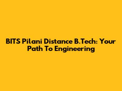 BITS Pilani Distance B.Tech: Your Path To Engineering