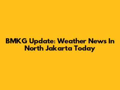 BMKG Update: Weather News In North Jakarta Today