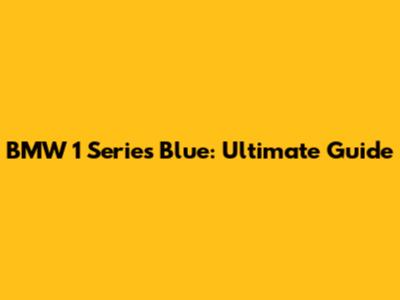 BMW 1 Series Blue: Ultimate Guide