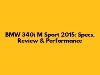 BMW 340i M Sport 2015: Specs, Review & Performance