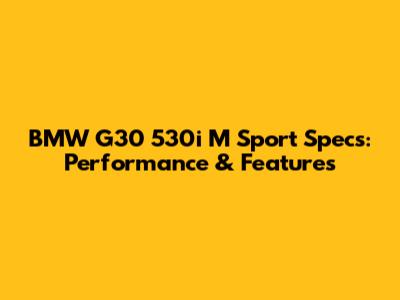 BMW G30 530i M Sport Specs: Performance & Features
