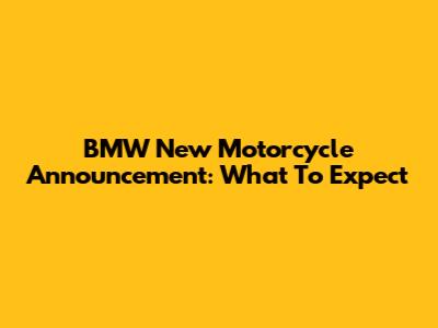 BMW New Motorcycle Announcement: What To Expect