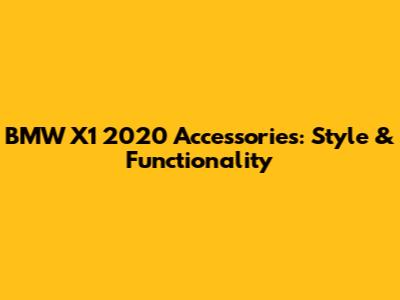 BMW X1 2020 Accessories: Style & Functionality