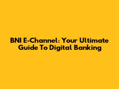 BNI E-Channel: Your Ultimate Guide To Digital Banking