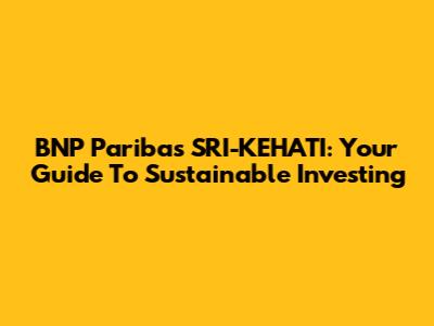 BNP Paribas SRI-KEHATI: Your Guide To Sustainable Investing