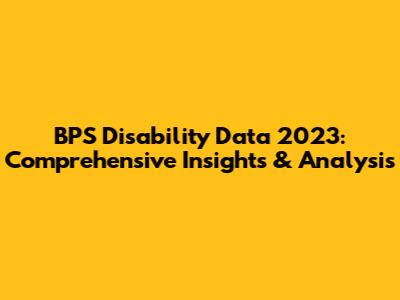 BPS Disability Data 2023: Comprehensive Insights & Analysis